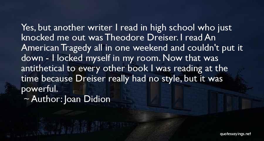 Joan Didion Quotes: Yes, But Another Writer I Read In High School Who Just Knocked Me Out Was Theodore Dreiser. I Read An