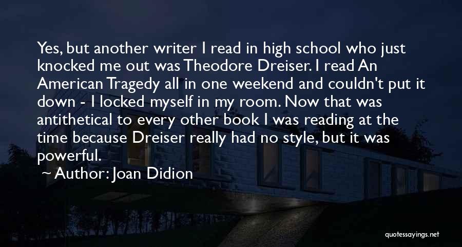 Joan Didion Quotes: Yes, But Another Writer I Read In High School Who Just Knocked Me Out Was Theodore Dreiser. I Read An
