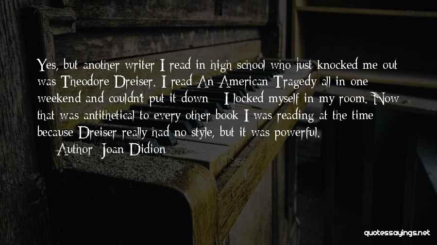 Joan Didion Quotes: Yes, But Another Writer I Read In High School Who Just Knocked Me Out Was Theodore Dreiser. I Read An