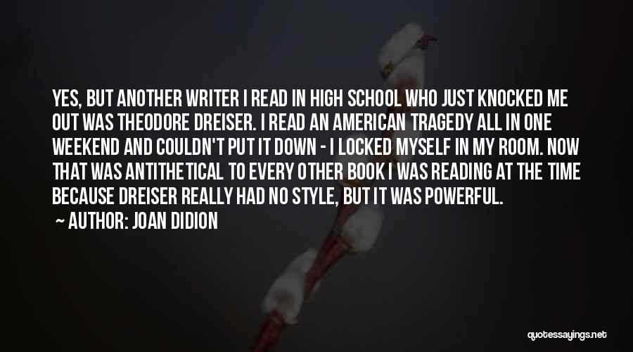 Joan Didion Quotes: Yes, But Another Writer I Read In High School Who Just Knocked Me Out Was Theodore Dreiser. I Read An