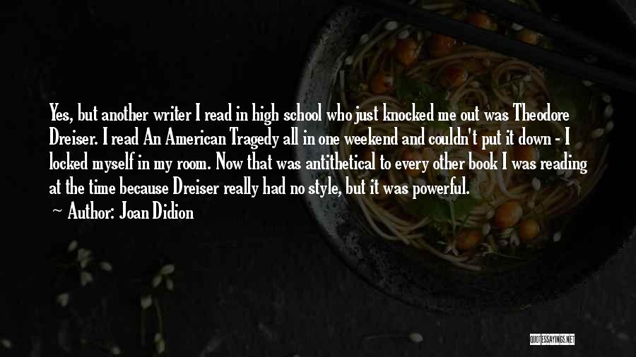 Joan Didion Quotes: Yes, But Another Writer I Read In High School Who Just Knocked Me Out Was Theodore Dreiser. I Read An