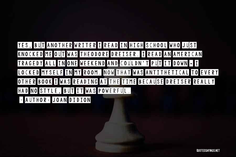 Joan Didion Quotes: Yes, But Another Writer I Read In High School Who Just Knocked Me Out Was Theodore Dreiser. I Read An