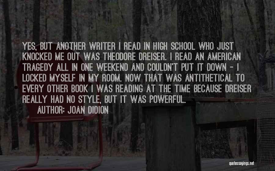 Joan Didion Quotes: Yes, But Another Writer I Read In High School Who Just Knocked Me Out Was Theodore Dreiser. I Read An