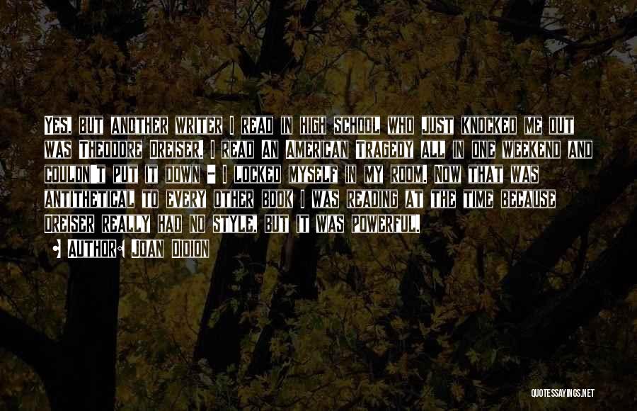 Joan Didion Quotes: Yes, But Another Writer I Read In High School Who Just Knocked Me Out Was Theodore Dreiser. I Read An