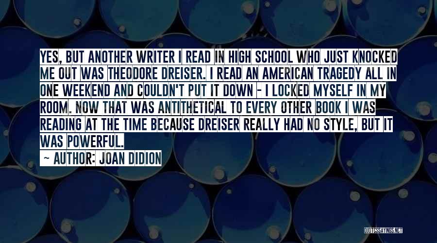 Joan Didion Quotes: Yes, But Another Writer I Read In High School Who Just Knocked Me Out Was Theodore Dreiser. I Read An