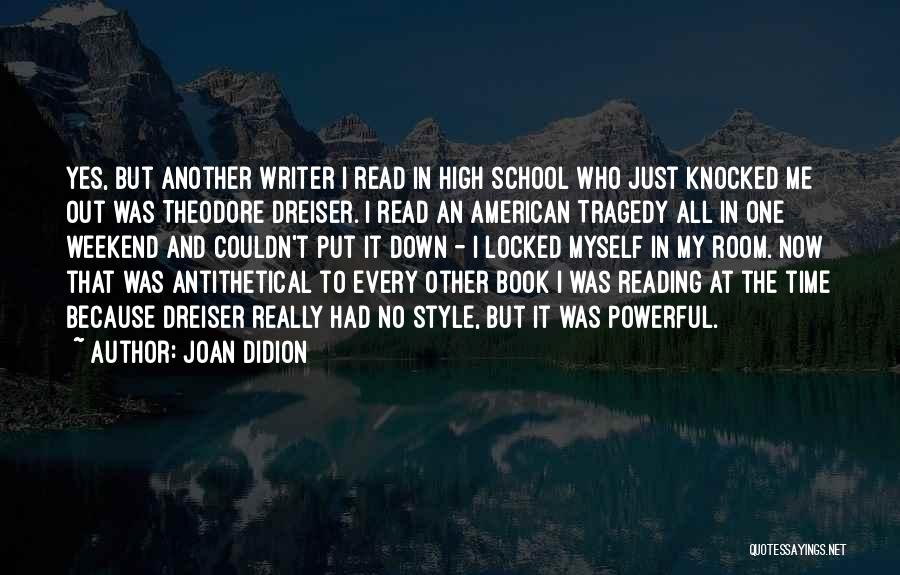 Joan Didion Quotes: Yes, But Another Writer I Read In High School Who Just Knocked Me Out Was Theodore Dreiser. I Read An