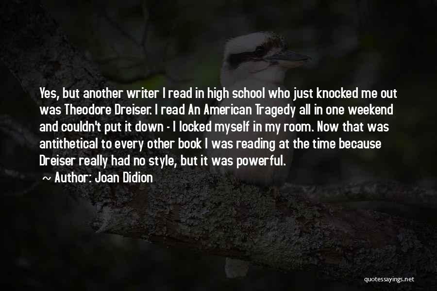 Joan Didion Quotes: Yes, But Another Writer I Read In High School Who Just Knocked Me Out Was Theodore Dreiser. I Read An