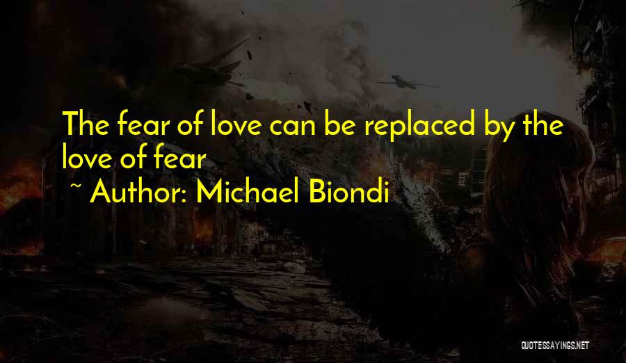Michael Biondi Quotes: The Fear Of Love Can Be Replaced By The Love Of Fear