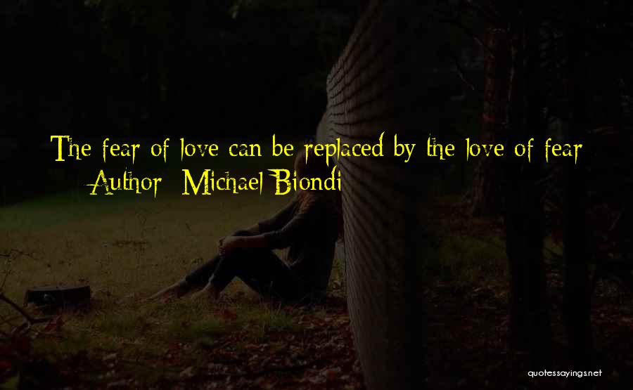 Michael Biondi Quotes: The Fear Of Love Can Be Replaced By The Love Of Fear