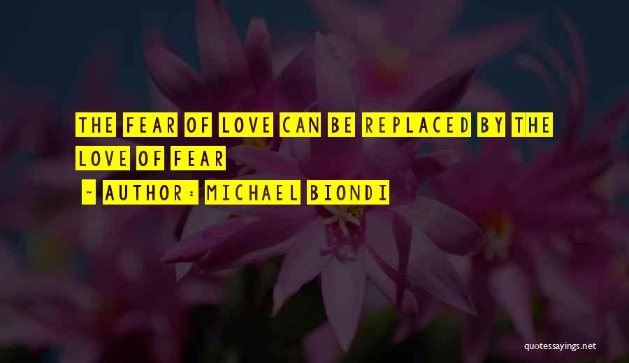 Michael Biondi Quotes: The Fear Of Love Can Be Replaced By The Love Of Fear