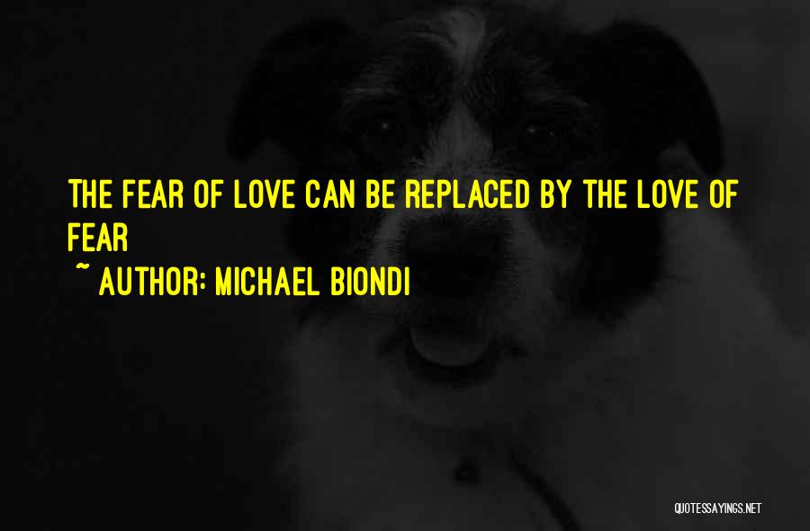 Michael Biondi Quotes: The Fear Of Love Can Be Replaced By The Love Of Fear