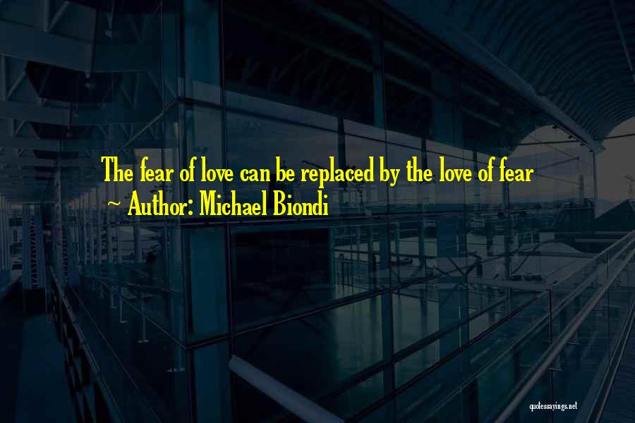 Michael Biondi Quotes: The Fear Of Love Can Be Replaced By The Love Of Fear