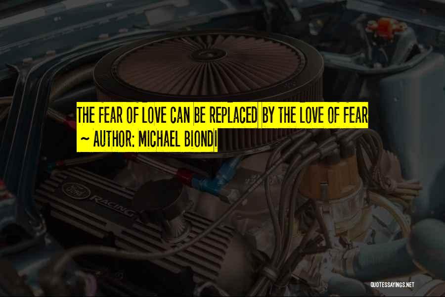Michael Biondi Quotes: The Fear Of Love Can Be Replaced By The Love Of Fear