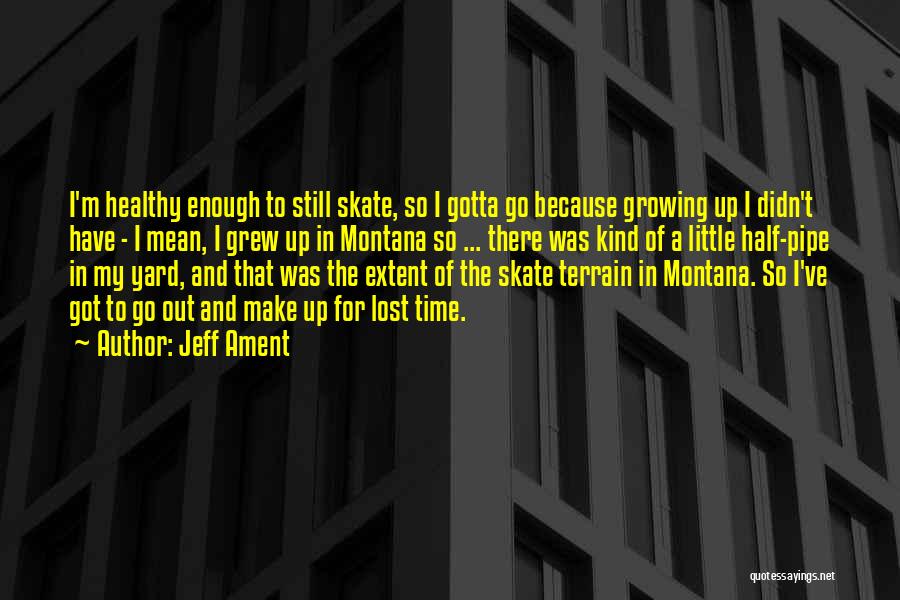 Jeff Ament Quotes: I'm Healthy Enough To Still Skate, So I Gotta Go Because Growing Up I Didn't Have - I Mean, I