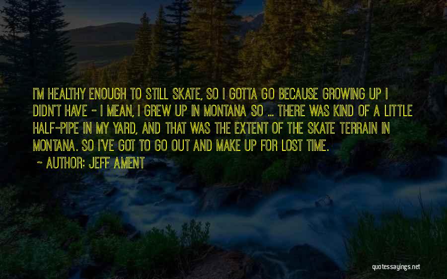 Jeff Ament Quotes: I'm Healthy Enough To Still Skate, So I Gotta Go Because Growing Up I Didn't Have - I Mean, I