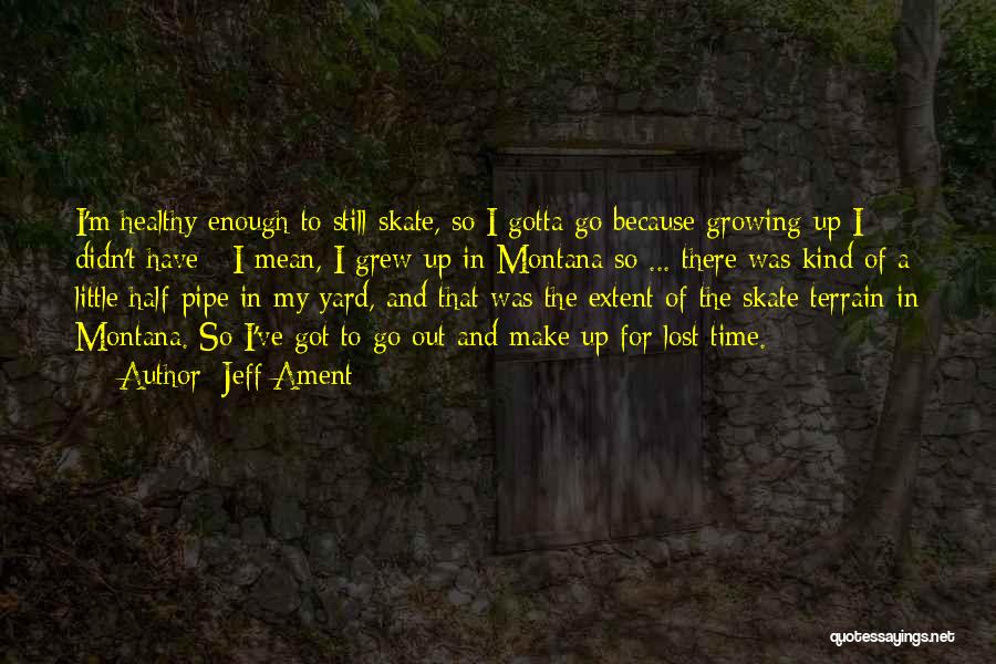 Jeff Ament Quotes: I'm Healthy Enough To Still Skate, So I Gotta Go Because Growing Up I Didn't Have - I Mean, I
