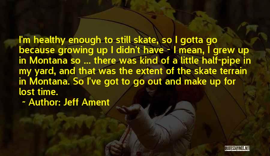Jeff Ament Quotes: I'm Healthy Enough To Still Skate, So I Gotta Go Because Growing Up I Didn't Have - I Mean, I