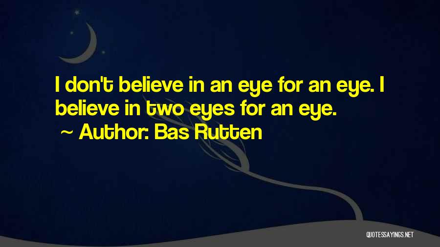 Bas Rutten Quotes: I Don't Believe In An Eye For An Eye. I Believe In Two Eyes For An Eye.