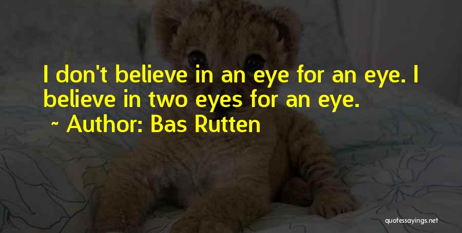 Bas Rutten Quotes: I Don't Believe In An Eye For An Eye. I Believe In Two Eyes For An Eye.