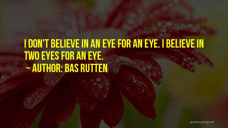 Bas Rutten Quotes: I Don't Believe In An Eye For An Eye. I Believe In Two Eyes For An Eye.