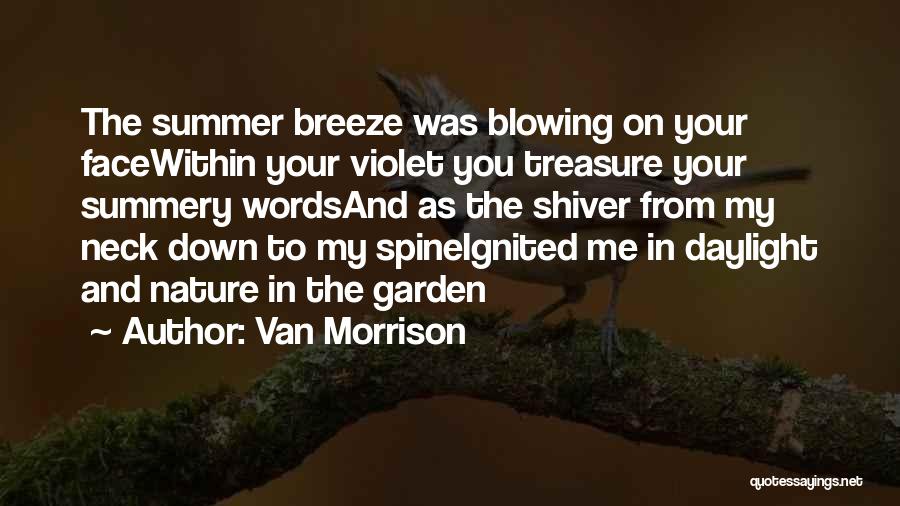 Van Morrison Quotes: The Summer Breeze Was Blowing On Your Facewithin Your Violet You Treasure Your Summery Wordsand As The Shiver From My