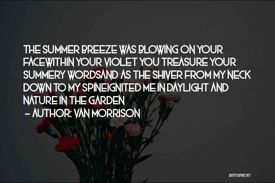 Van Morrison Quotes: The Summer Breeze Was Blowing On Your Facewithin Your Violet You Treasure Your Summery Wordsand As The Shiver From My