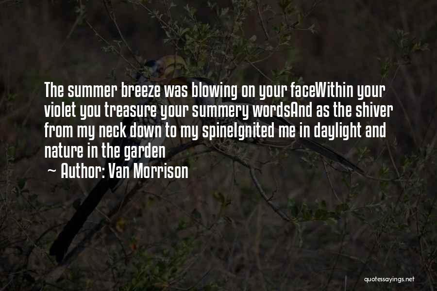 Van Morrison Quotes: The Summer Breeze Was Blowing On Your Facewithin Your Violet You Treasure Your Summery Wordsand As The Shiver From My