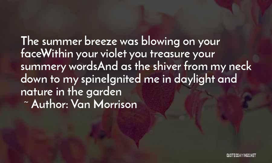Van Morrison Quotes: The Summer Breeze Was Blowing On Your Facewithin Your Violet You Treasure Your Summery Wordsand As The Shiver From My