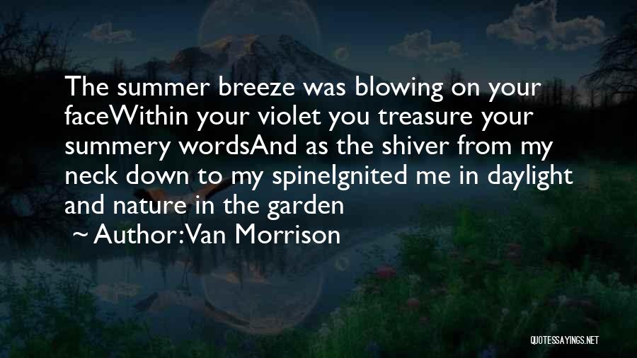Van Morrison Quotes: The Summer Breeze Was Blowing On Your Facewithin Your Violet You Treasure Your Summery Wordsand As The Shiver From My