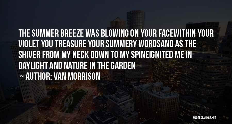 Van Morrison Quotes: The Summer Breeze Was Blowing On Your Facewithin Your Violet You Treasure Your Summery Wordsand As The Shiver From My