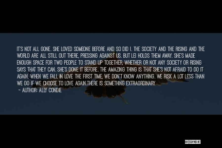 Ally Condie Quotes: It's Not All Gone. She Loved Someone Before And So Did I. The Society And The Rising And The World