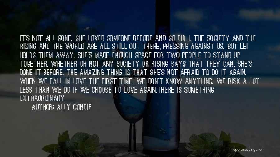 Ally Condie Quotes: It's Not All Gone. She Loved Someone Before And So Did I. The Society And The Rising And The World