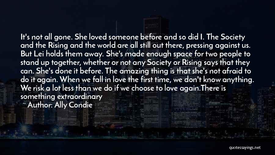 Ally Condie Quotes: It's Not All Gone. She Loved Someone Before And So Did I. The Society And The Rising And The World