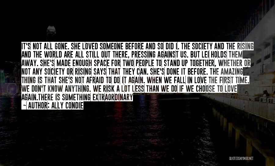 Ally Condie Quotes: It's Not All Gone. She Loved Someone Before And So Did I. The Society And The Rising And The World