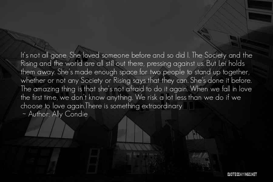 Ally Condie Quotes: It's Not All Gone. She Loved Someone Before And So Did I. The Society And The Rising And The World