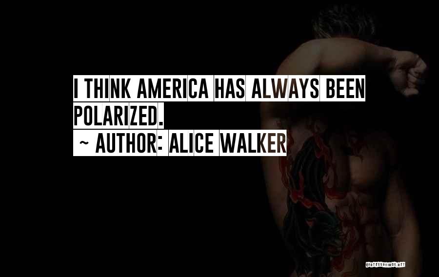 Alice Walker Quotes: I Think America Has Always Been Polarized.