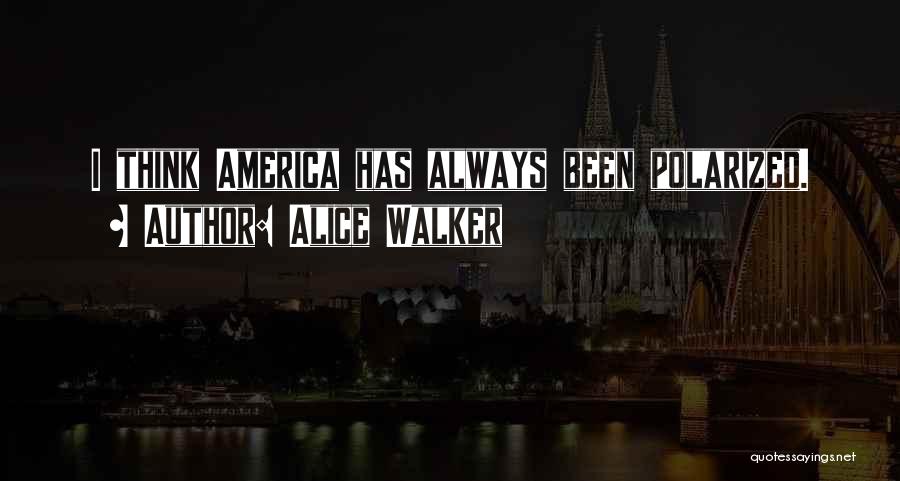 Alice Walker Quotes: I Think America Has Always Been Polarized.