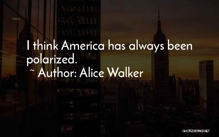 Alice Walker Quotes: I Think America Has Always Been Polarized.