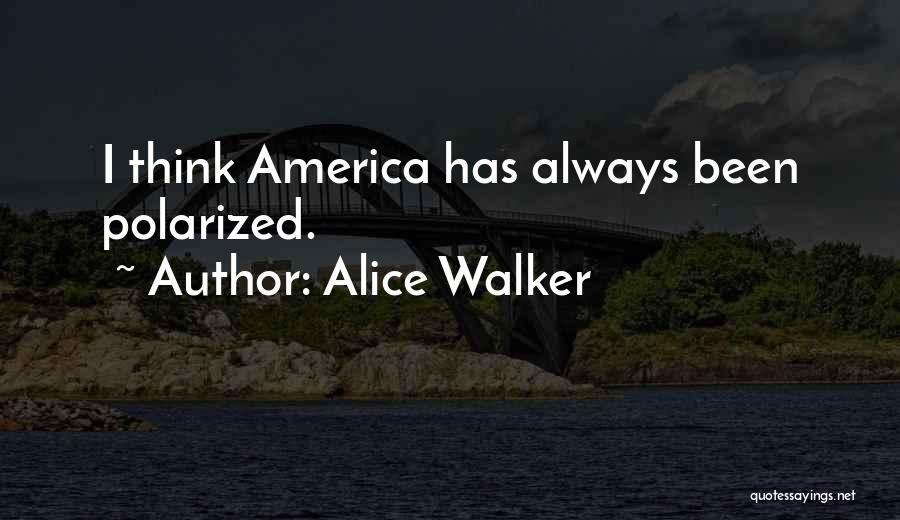 Alice Walker Quotes: I Think America Has Always Been Polarized.