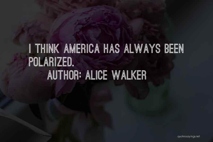 Alice Walker Quotes: I Think America Has Always Been Polarized.