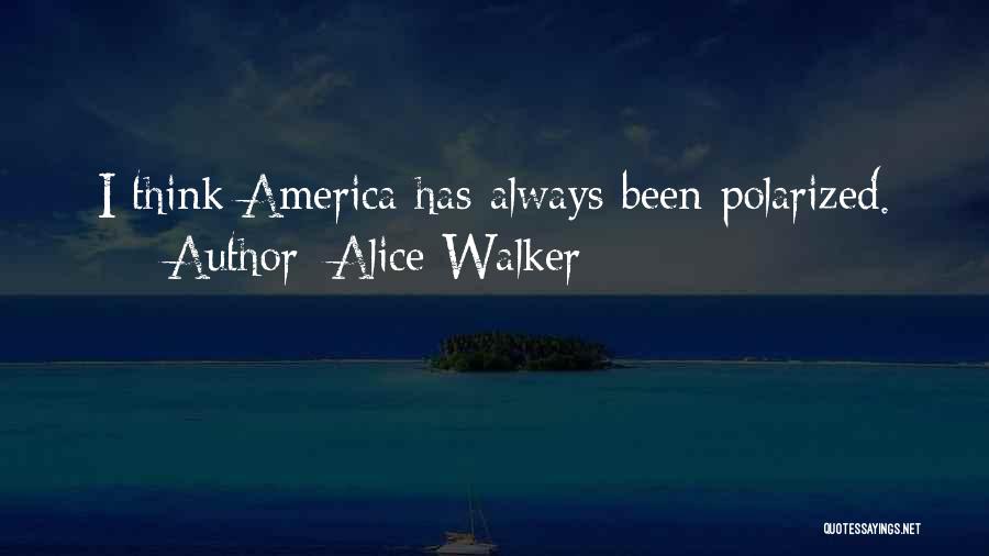 Alice Walker Quotes: I Think America Has Always Been Polarized.