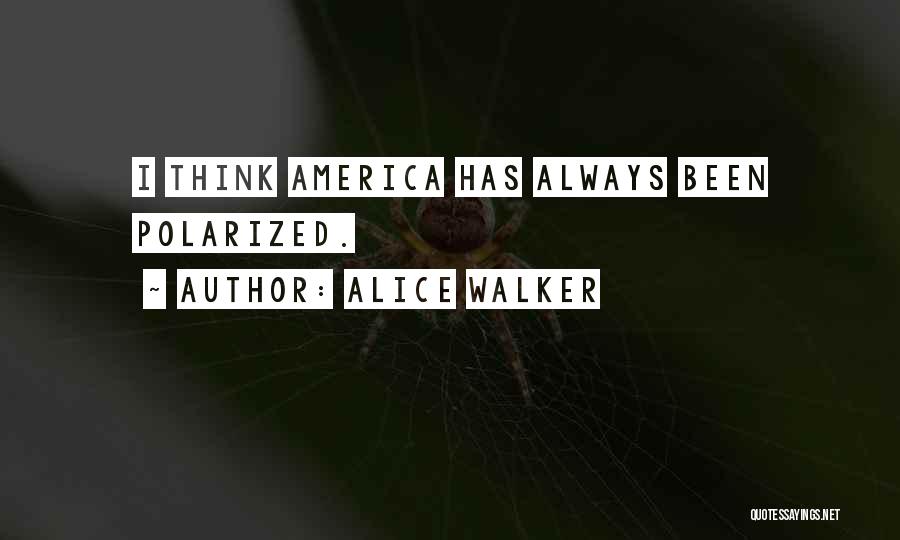 Alice Walker Quotes: I Think America Has Always Been Polarized.