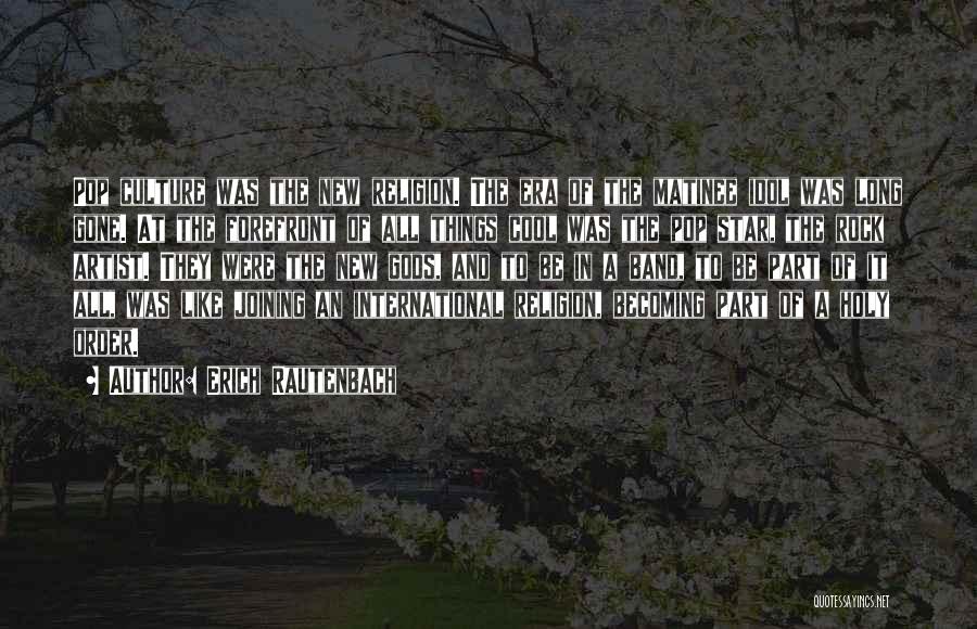 Erich Rautenbach Quotes: Pop Culture Was The New Religion. The Era Of The Matinee Idol Was Long Gone. At The Forefront Of All