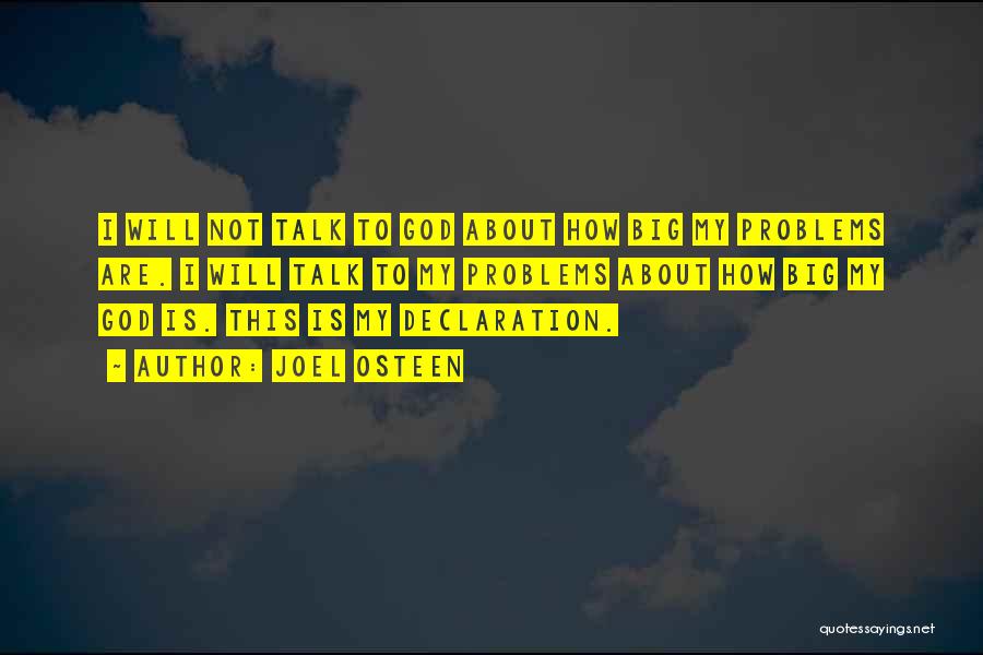 Joel Osteen Quotes: I Will Not Talk To God About How Big My Problems Are. I Will Talk To My Problems About How