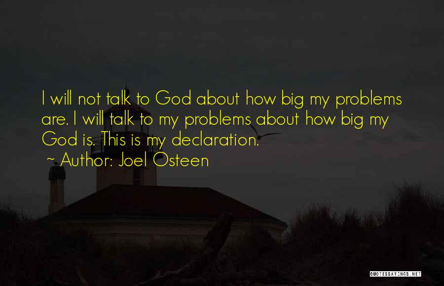 Joel Osteen Quotes: I Will Not Talk To God About How Big My Problems Are. I Will Talk To My Problems About How