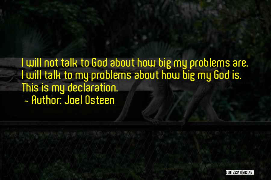 Joel Osteen Quotes: I Will Not Talk To God About How Big My Problems Are. I Will Talk To My Problems About How