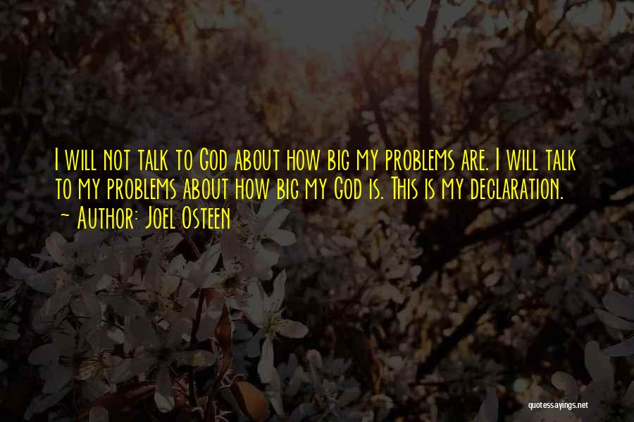 Joel Osteen Quotes: I Will Not Talk To God About How Big My Problems Are. I Will Talk To My Problems About How