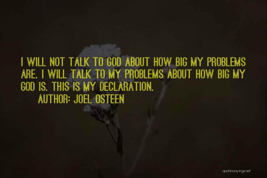 Joel Osteen Quotes: I Will Not Talk To God About How Big My Problems Are. I Will Talk To My Problems About How