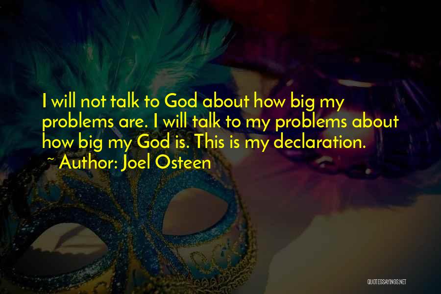 Joel Osteen Quotes: I Will Not Talk To God About How Big My Problems Are. I Will Talk To My Problems About How