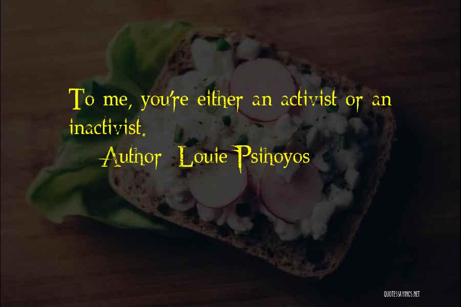 Louie Psihoyos Quotes: To Me, You're Either An Activist Or An Inactivist.